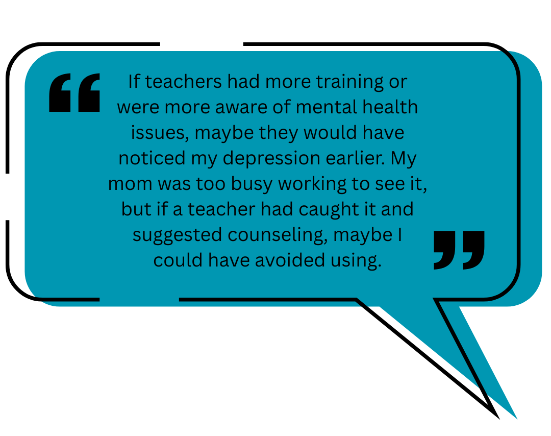 “If teachers had more training or were more aware of mental health issues, maybe they would have noticed my depression earlier. 