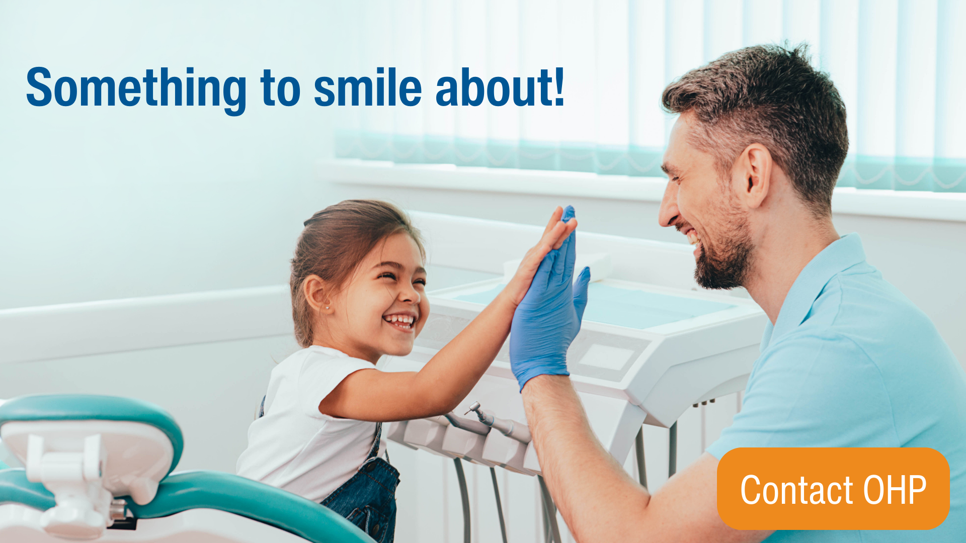 Dentist giving a high five to a child in dentist chair. Text: Something to smile about! Contact OHP