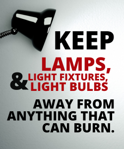 Keep lamps and light fixtures away from flammable items.