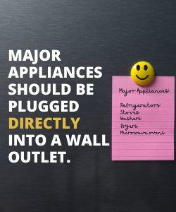 Major appliances should be plugged directly into a wall outlet.