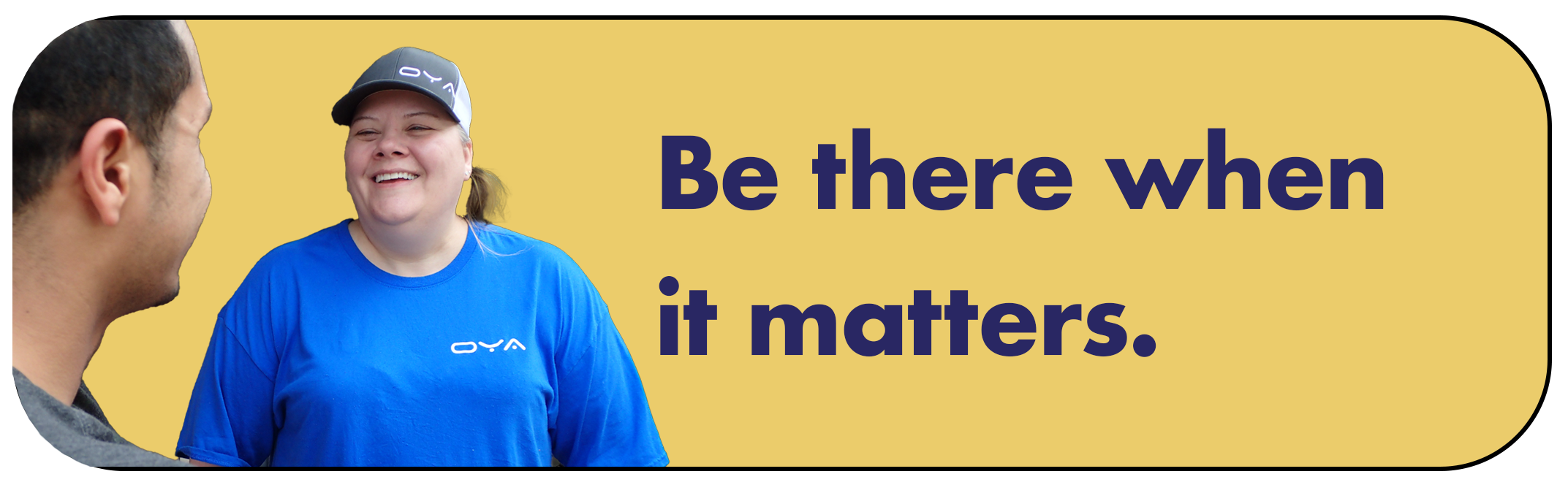 OYA employee with overlaid text "Be there when it matters."